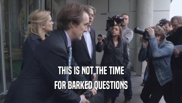 THIS IS NOT THE TIME FOR BARKED QUESTIONS FOR BARKED QUESTIONS