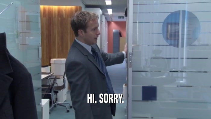 HI. SORRY.  