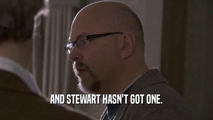 AND STEWART HASN'T GOT ONE.  