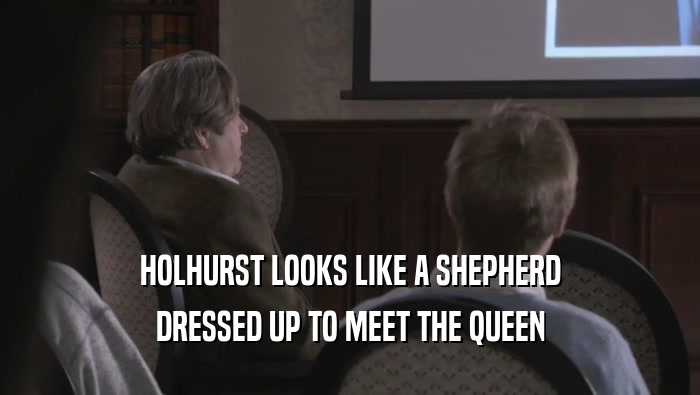 HOLHURST LOOKS LIKE A SHEPHERD DRESSED UP TO MEET THE QUEEN 