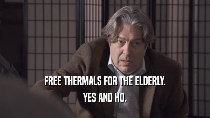 FREE THERMALS FOR THE ELDERLY. YES AND HO. 