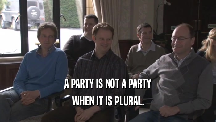 A PARTY IS NOT A PARTY
 WHEN IT IS PLURAL.
 
