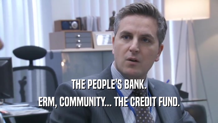 THE PEOPLE'S BANK. ERM, COMMUNITY... THE CREDIT FUND. 