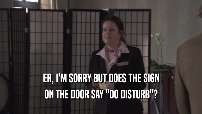 ER, I'M SORRY BUT DOES THE SIGN ON THE DOOR SAY 