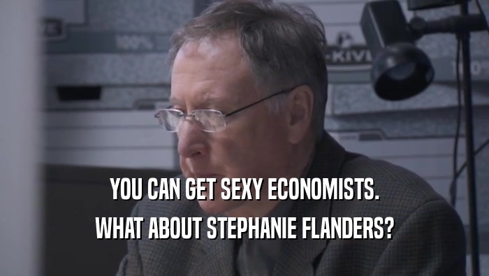 YOU CAN GET SEXY ECONOMISTS. WHAT ABOUT STEPHANIE FLANDERS? 