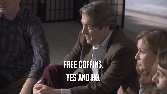 FREE COFFINS. YES AND HO. 