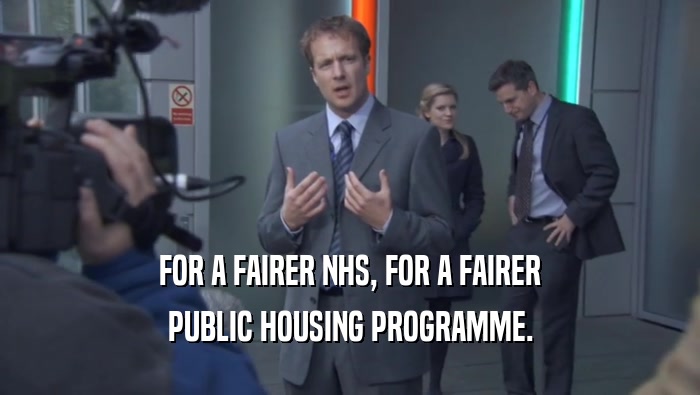 FOR A FAIRER NHS, FOR A FAIRER PUBLIC HOUSING PROGRAMME. 