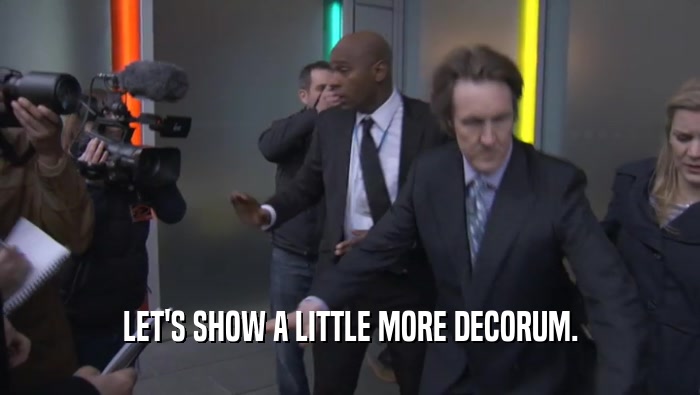 LET'S SHOW A LITTLE MORE DECORUM.  