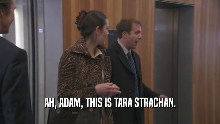 AH, ADAM, THIS IS TARA STRACHAN.  