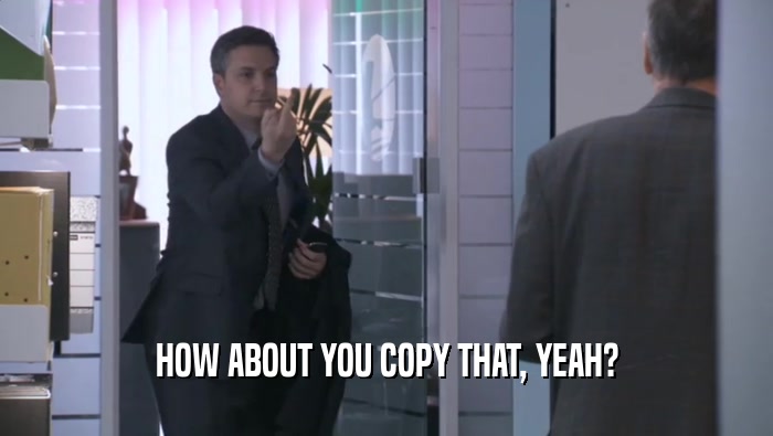 HOW ABOUT YOU COPY THAT, YEAH?  