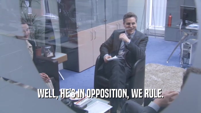 WELL, HE'S IN OPPOSITION, WE RULE.  