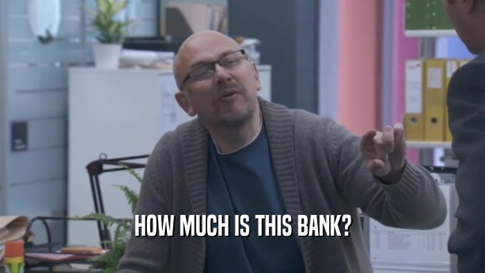 HOW MUCH IS THIS BANK?  