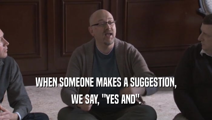 WHEN SOMEONE MAKES A SUGGESTION, WE SAY, 