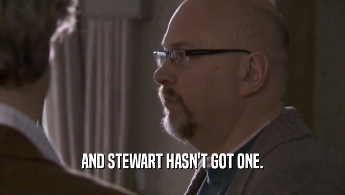 AND STEWART HASN'T GOT ONE.  