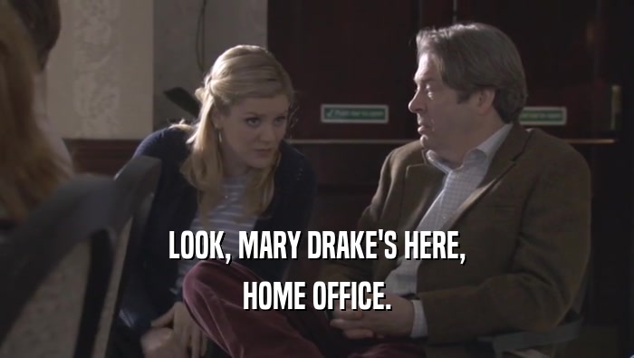 LOOK, MARY DRAKE'S HERE, HOME OFFICE. 