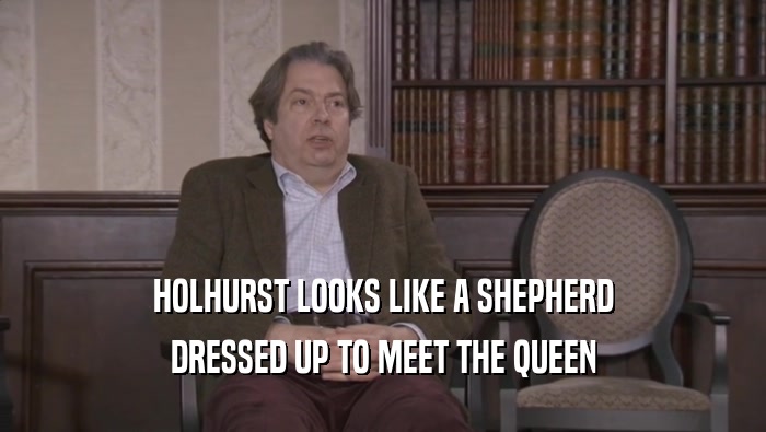 HOLHURST LOOKS LIKE A SHEPHERD DRESSED UP TO MEET THE QUEEN 