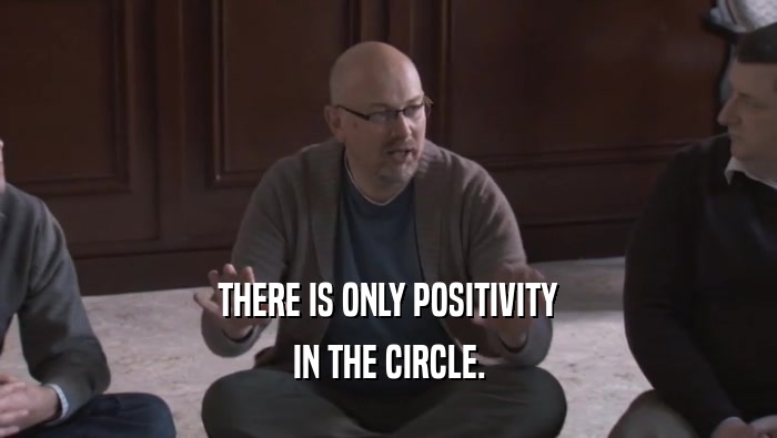 THERE IS ONLY POSITIVITY IN THE CIRCLE. 