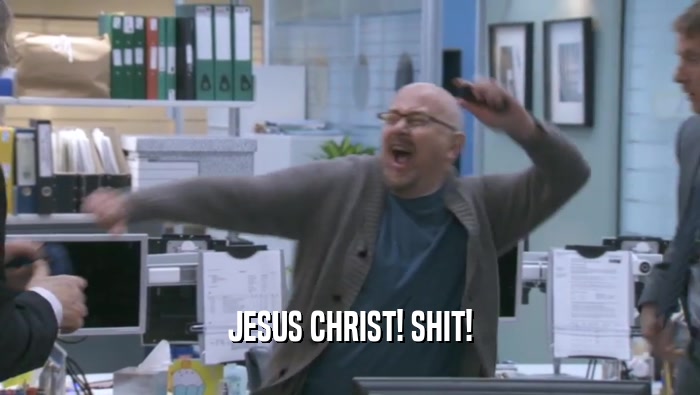 JESUS CHRIST! SHIT!  