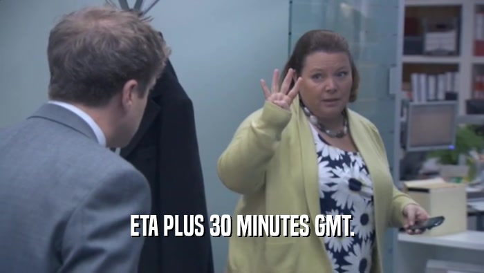 ETA PLUS 30 MINUTES GMT.  