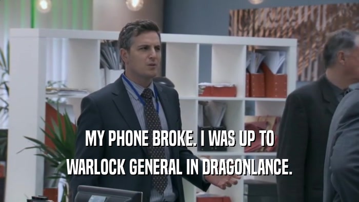 MY PHONE BROKE. I WAS UP TO WARLOCK GENERAL IN DRAGONLANCE. 