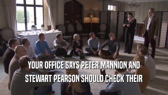 YOUR OFFICE SAYS PETER MANNION AND STEWART PEARSON SHOULD CHECK THEIR STEWART PEARSON SHOULD CHECK THEIR