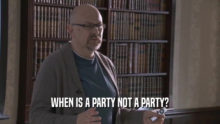 WHEN IS A PARTY NOT A PARTY?
  