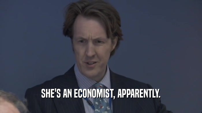 SHE'S AN ECONOMIST, APPARENTLY.  