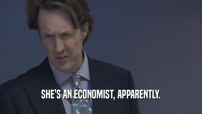 SHE'S AN ECONOMIST, APPARENTLY.  