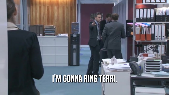 I'M GONNA RING TERRI.  