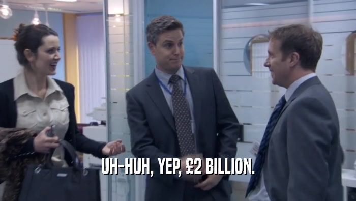 UH-HUH, YEP, £2 BILLION.  
