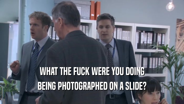 WHAT THE FUCK WERE YOU DOING BEING PHOTOGRAPHED ON A SLIDE? 