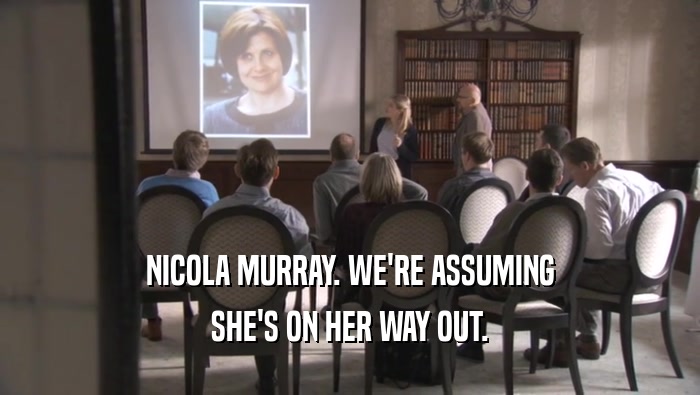 NICOLA MURRAY. WE'RE ASSUMING SHE'S ON HER WAY OUT. 