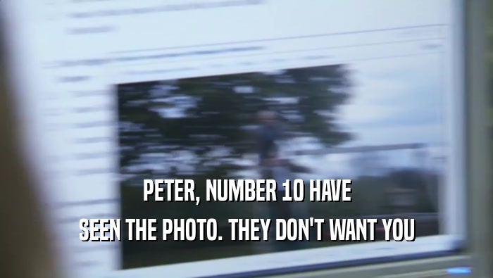 PETER, NUMBER 10 HAVE SEEN THE PHOTO. THEY DON'T WANT YOU SEEN THE PHOTO. THEY DON'T WANT YOU
