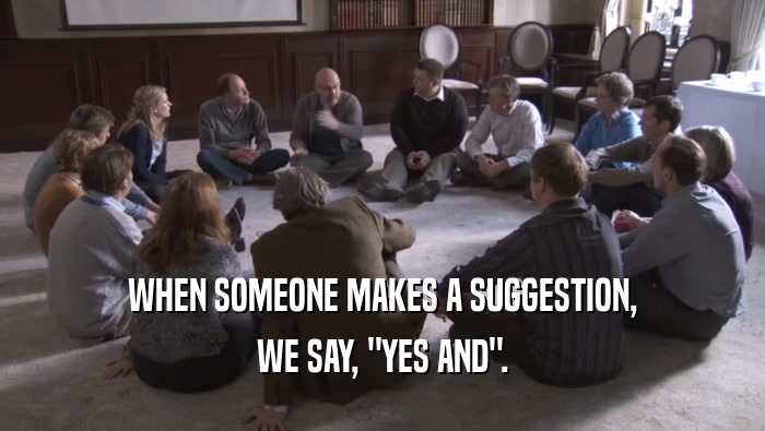 WHEN SOMEONE MAKES A SUGGESTION, WE SAY, 
