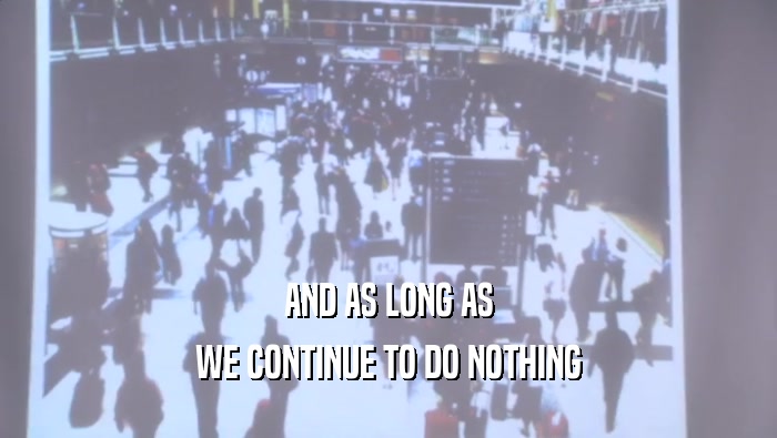 AND AS LONG AS WE CONTINUE TO DO NOTHING WE CONTINUE TO DO NOTHING