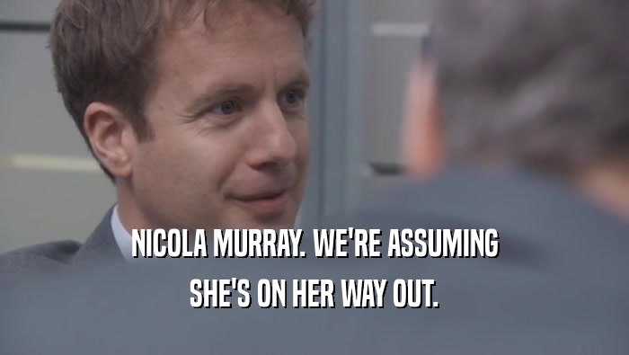 NICOLA MURRAY. WE'RE ASSUMING SHE'S ON HER WAY OUT. 