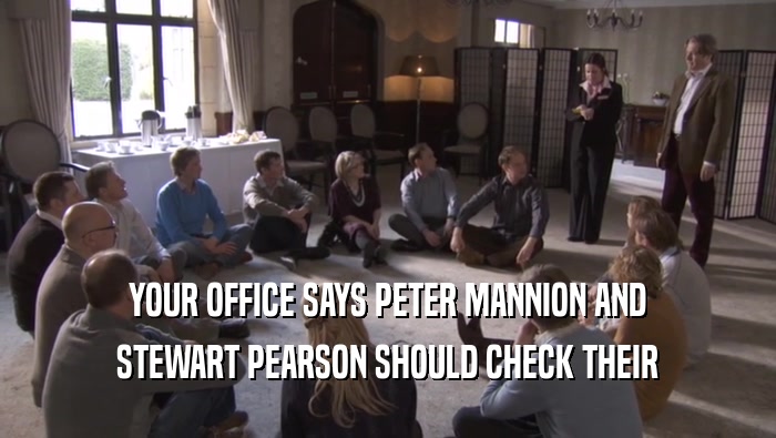 YOUR OFFICE SAYS PETER MANNION AND STEWART PEARSON SHOULD CHECK THEIR STEWART PEARSON SHOULD CHECK THEIR