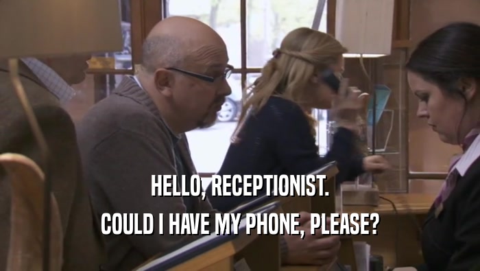 HELLO, RECEPTIONIST. COULD I HAVE MY PHONE, PLEASE? 