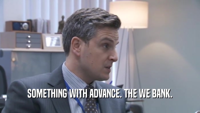 SOMETHING WITH ADVANCE. THE WE BANK.  