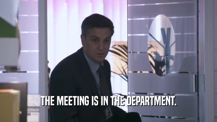 THE MEETING IS IN THE DEPARTMENT.  