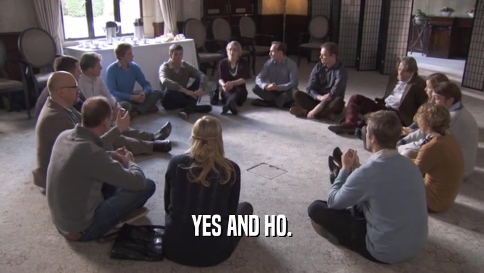 YES AND HO.  