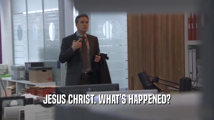 JESUS CHRIST. WHAT'S HAPPENED?  