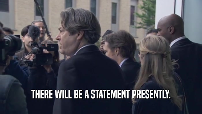 THERE WILL BE A STATEMENT PRESENTLY.  