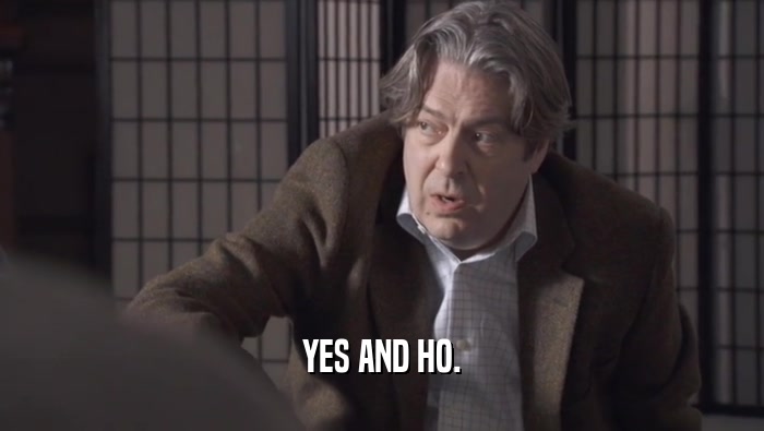 YES AND HO.  