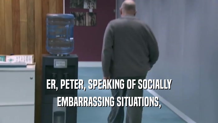 ER, PETER, SPEAKING OF SOCIALLY EMBARRASSING SITUATIONS, 