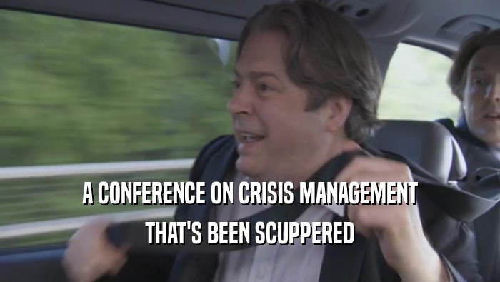 A CONFERENCE ON CRISIS MANAGEMENT THAT'S BEEN SCUPPERED THAT'S BEEN SCUPPERED