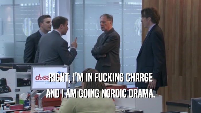 RIGHT, I'M IN FUCKING CHARGE AND I AM GOING NORDIC DRAMA. 