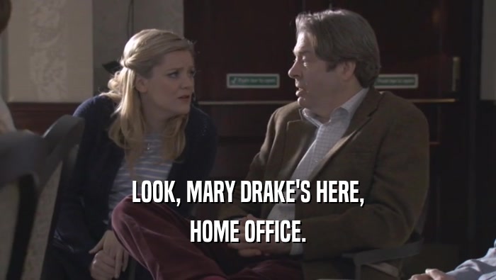 LOOK, MARY DRAKE'S HERE, HOME OFFICE. 