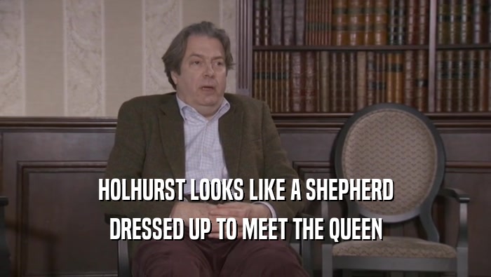 HOLHURST LOOKS LIKE A SHEPHERD DRESSED UP TO MEET THE QUEEN 