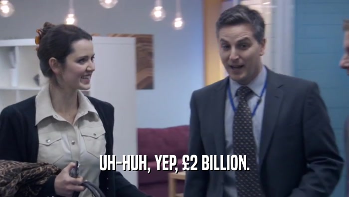 UH-HUH, YEP, £2 BILLION.  